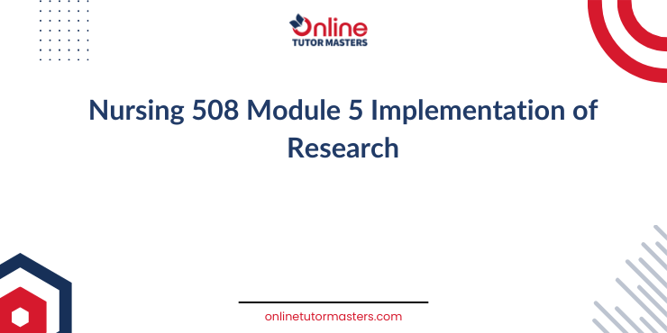 Nursing 508 Module 5 Implementation of Research