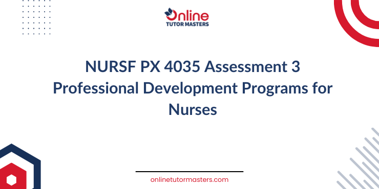 NURSF PX 4035 Assessment 3 Professional Development Programs for Nurses
