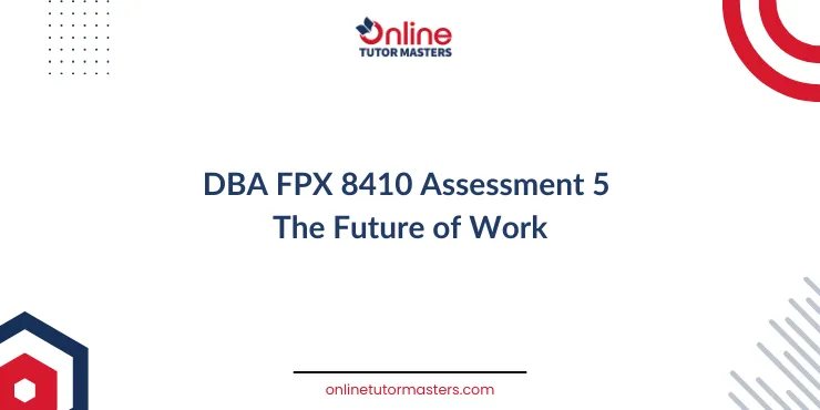 DBA FPX 8410 Assessment 5 The Future of Work