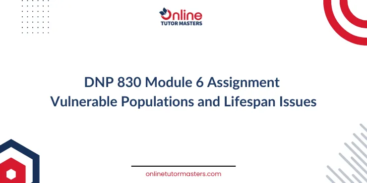 DNP 830 Module 6 Assignment Vulnerable Populations and Lifespan Issues