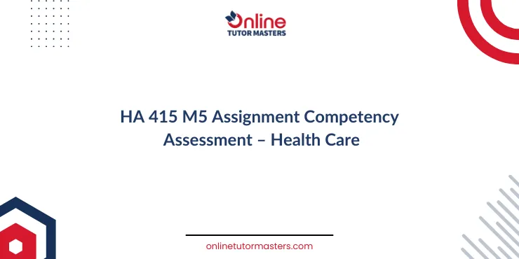 HA 415 M5 Assignment Competency Assessment – Health Care