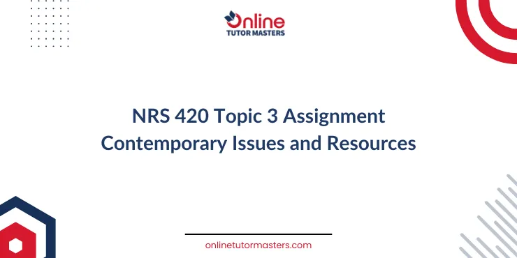 NRS 420 Topic 3 Assignment Contemporary Issues and Resources